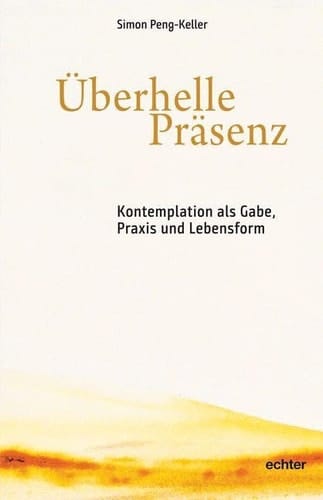 Überhelle Präsenz Kontemplation als Gabe, Praxis und Lebensform
