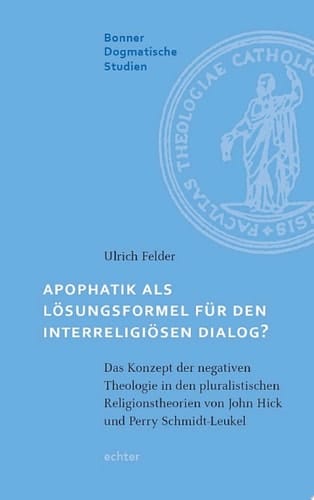Apophatik als Lösungsformel für den interreligiösen Dialog? Das Konzept der negativen Theologie in den pluralistischen Religionstheorien von John Hick und Perry Schmidt-Leukel
