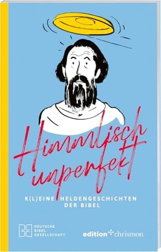 Himmlisch unperfekt k(l)eine Heldengeschichten der Bibel