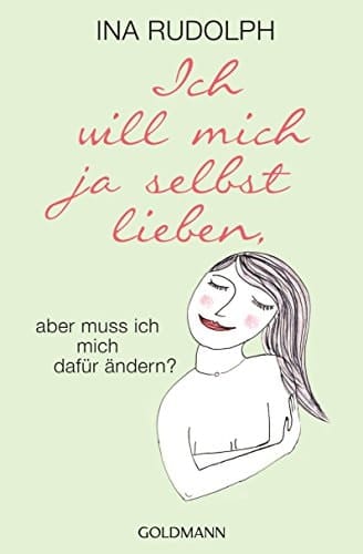 Ich will mich ja selbst lieben, aber muss ich mich dafür ändern?