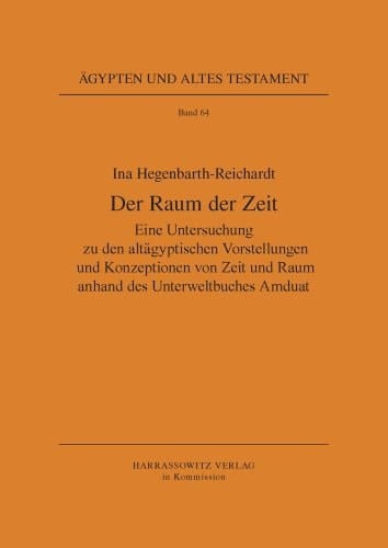 Der Raum der Zeit eine Untersuchung zu den altägyptischen Vorstellungen und Konzeptionen von Zeit und Raum anhand des Unterweltbuches Amduat
