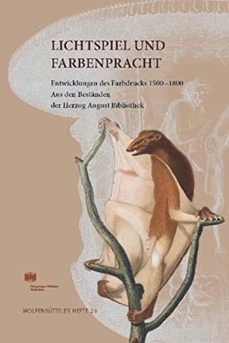 Lichtspiel und Farbenpracht Entwicklungen des Farbdrucks 1500-1800 ; aus den Beständen der Herzog August Bibliothek