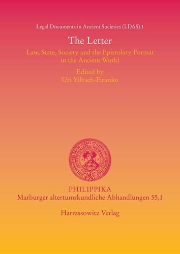 The Letter Law, State, Society and the Epistolary Format in the Ancient World : Proceedings of a Colloquium Held at the American Academy in Rome 28-30.9.2008