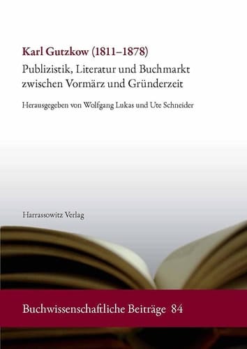 Karl Gutzkow (1811-1878) Publizistik, Literatur und Buchmarkt zwischen Vormärz und Gründerzeit