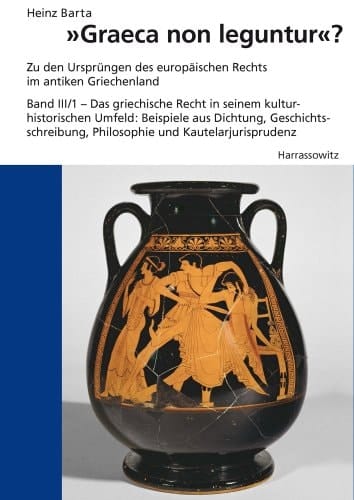 "Graeca non leguntur?" Das griechische Recht in seinem kulturhistorischen Umfeld : Beispiele aus Dichtung, Geschichtsschreibung, Philosophie und (Kautelar)Jurisprudenz