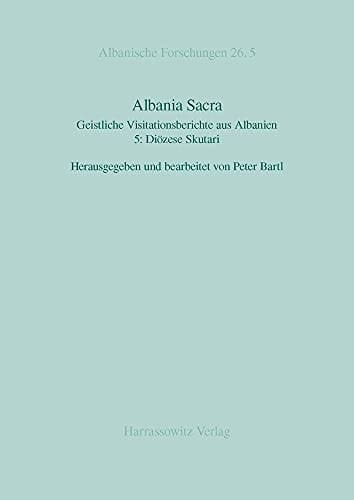 Albania Sacra Geistliche Visitationsberichte Aus Albanien. 5: Diozese Skutari