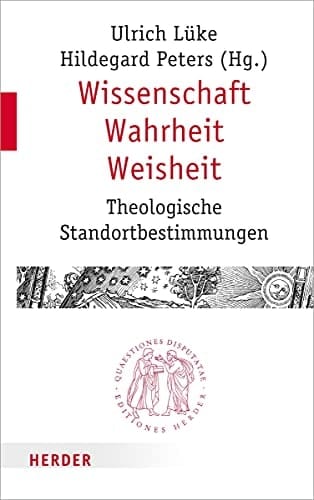 Wissenschaft - Wahrheit - Weisheit theologische Standortbestimmungen