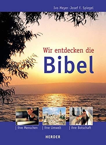 Wir entdecken die Bibel ihre Menschen, ihre Umwelt, ihre Botschaft