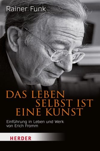 Das Leben selbst ist eine Kunst: Einführung in Leben und Werk von Erich Fromm (HERDER spektrum 5691) (German Edition)