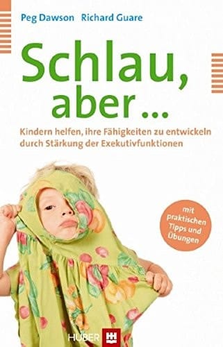 Schlau, aber ... Kindern helfen, ihre Fähigkeiten zu entwickeln durch Stärkung der Exekutivfunktionen ; mit praktischen Tipps und Übungen