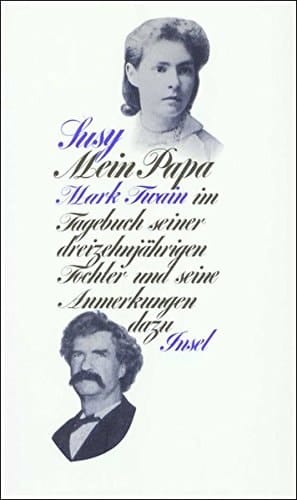 Mein Papa Mark Twain im Tagebuch seiner dreizehnjährigen Tochter Susy u. seine Anm. dazu