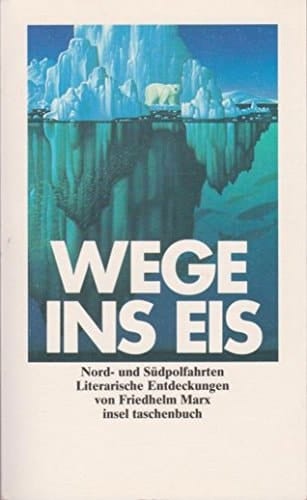 Wege ins Eis Nord- und Südpolfahrten ; literarische Entdeckungen
