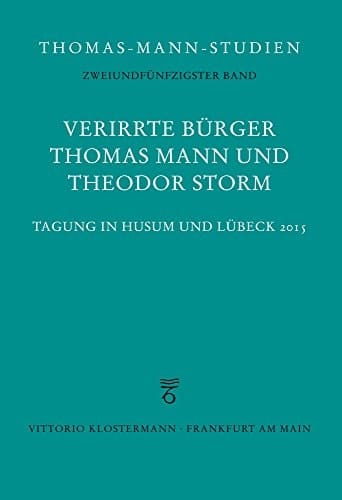 Verirrte Bürger Thomas Mann und Theodor Storm : Tagung in Husum und Lübeck 2015