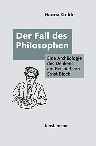 Der Fall des Philosophen eine Archäologie des Denkens am Beispiel von Ernst Bloch