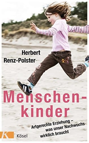 Menschenkinder artgerechte Erziehung - was unser Nachwuchs wirklich braucht