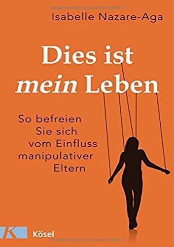 Dies ist mein Leben so befreien Sie sich vom Einfluss manipulativer Eltern