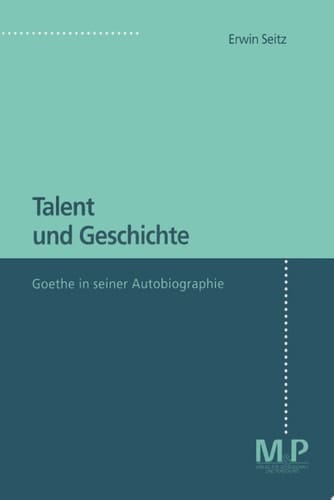 Talent und Geschichte Goethe und seine Autobiographie