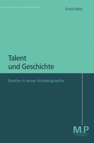 Talent und Geschichte: Goethe und seine Autobiographie (German Edition)