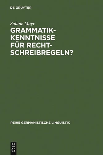Grammatikkenntnisse für Rechtschreibregeln? (Reihe Germanistische Linguistik) (German Edition)