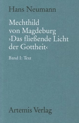 Mechthild Von Magdeburg das Fließende Licht der Gottheit Nach der Einsiedler Handschrift in Kritischem Vergleich Mit der Gesamten Überlieferung. Band I: Text