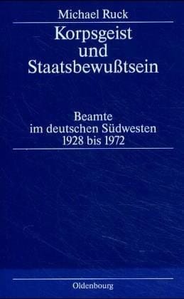 Korpsgeist und Staatsbewusstsein Beamte im deutschen Südwesten 1928 bis 1972