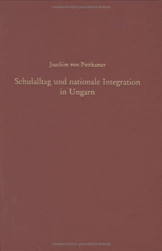 Schulalltag Und Nationale Integration in Ungarn: Slowaken, Rumänen Und Siebenbürger Sachsen in Der Auseinandersetzung Mit Der Ungarischen Staatsidee ... Arbeiten, 115) (German Edition)