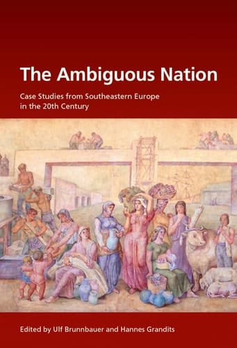 The Ambiguous Nation Case Studies from Southeastern Europe in the 20th Century