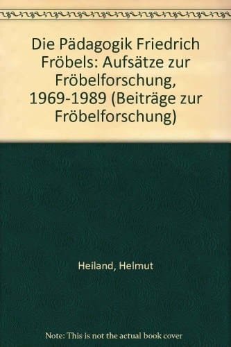 Die Pädagogik Friedrich Fröbels Aufsätze zur Fröbelforschung, 1969-1989