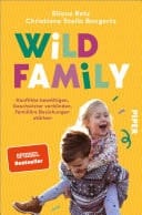 Wild Family Konflikte bewältigen, Geschwister verbünden, familiäre Beziehungen stärken | Alltagstauglich und lösungsorientiert