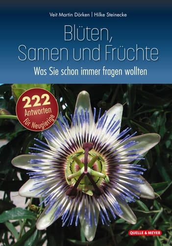 Blüten, Samen und Früchte: Was Sie schon immer fragen wollten 222 Antworten für Neugierige