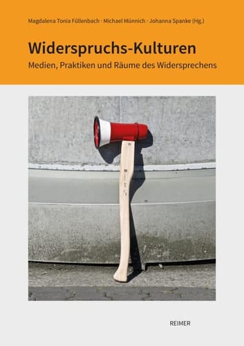 Widerspruchs-Kulturen Medien, Praktiken und Räume des Widersprechens