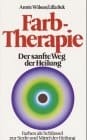 Farbtherapie Farben als Schlüssel zur Seele und Medium der Heilung