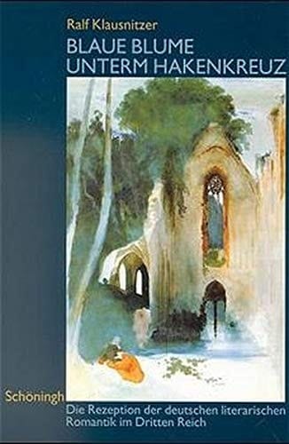 Blaue Blume Unterm Hakenkreuz: Die Rezeption Der Deutschen Literarischen Romantik Im Dritten Reich (German Edition)