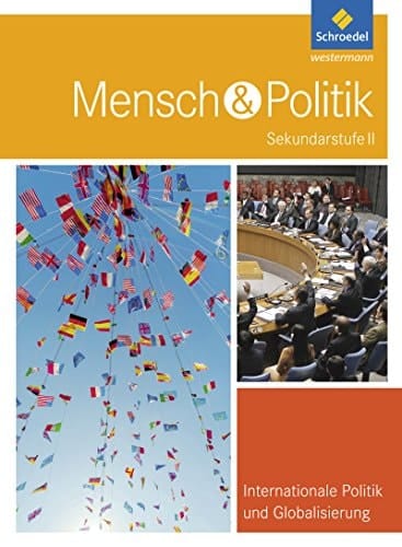 Mensch & Politik Sekundarstufe II Internationale Politik und Globalisierung / Dr. Uwe Berndt, Angelika Doetsch, Florian Grosch, Dr. Veit Straßner, Dr. Andreas Wilhelm. ...