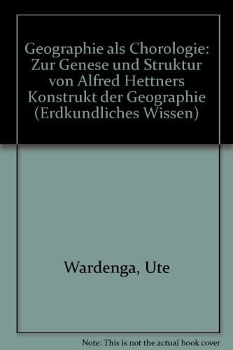 Geographie ALS Chorologie: Zur Genese Und Struktur Von Alfred Hettners Konstrukt Der Geographie (Erdkundliches Wissen,) (German Edition)