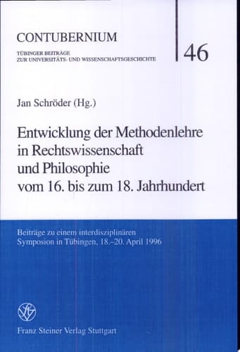 Entwicklung der Methodenlehre in Rechtswissenschaft und Philosophie vom 16. bis zum 18. Jahrhundert Beiträge zu einem interdisziplinären Symposium in Tübingen, 18.-20. April 1996