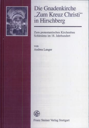 Die Gnadenkirche "Zum Kreuz Christi" in Hirschberg zum protestantischen Kirchenbau Schlesiens im 18. Jahrhundert