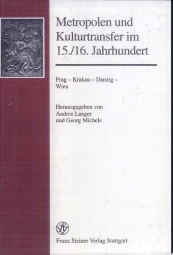 Metropolen und Kulturtransfer im 15./16. Jahrhundert Prag, Krakau, Danzig, Wien