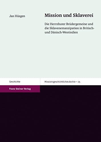 Mission und Sklaverei die Herrnhuter Brüdergemeine und die Sklavenemanzipation in Britisch- und Dänisch-Westindien