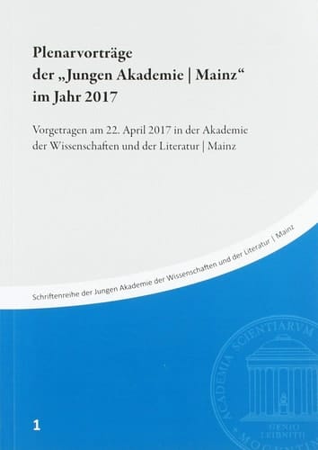 Plenarvorträge der "Jungen Akademie, Mainz" im Jahr 2017 vorgetragen am 22. April 2017 in der Akademie der Wissenschaften und der Literatur, Mainz