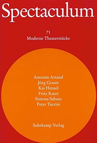 Spectaculum Sechs moderne Theaterstücke : Antonin Artaud, Jörg Graser, Kai Hensel, Fritz Kater, Simona Sabato, Peter Turrini