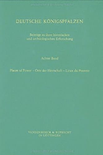 Deutsche Konigspfalzen. Band 8: Places of Power - Orte der Herrschaft - Lieux du Pouvoir (Veroffentlichungen des Max-Planck-Instituts fur Geschichte) ... Fur Geschichte, 11) (German Edition)