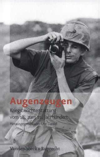 Augenzeugen Kriegsberichterstattung vom 18. zum 21. Jahrhundert