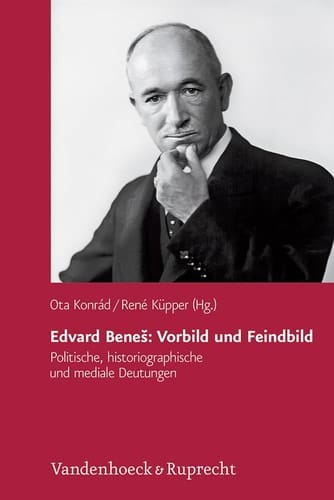 Edvard Beneš Vorbild und Feindbild : politische, mediale und historiographische Deutungen