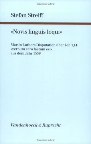 "Novis linguis loqui" Martin Luthers Disputation über Joh 1,14 "verbum caro factum est" aus dem Jahr 1539