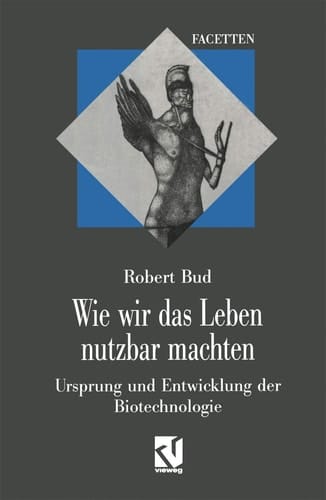 Wie wir das Leben nutzbar machten Ursprung und Entwicklung der Biotechnologie