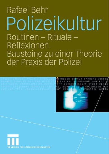 Polizeikultur Routinen, Rituale, Reflexionen : Bausteine zu einer Theorie der Praxis der Polizei