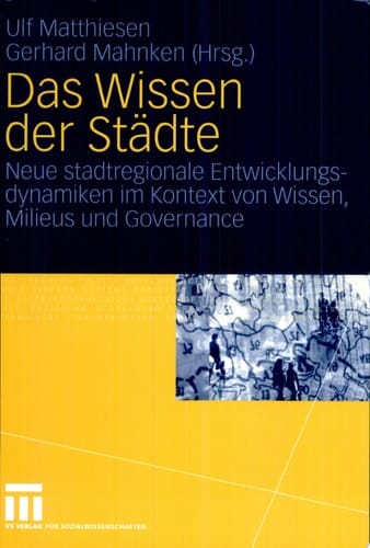 Das Wissen der Städte Neue stadtregionale Entwicklungsdynamiken im Kontext von Wissen, Milieus und Governance
