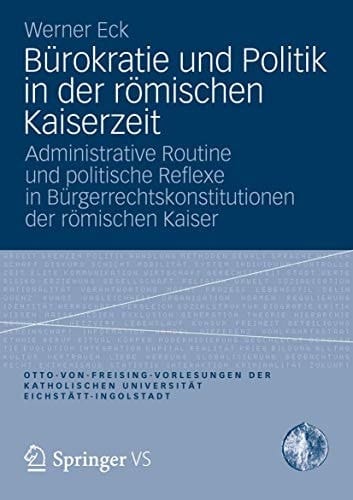Bürokratie und Politik in der römischen Kaiserzeit Administrative Routine und politische Reflexe in Bürgerrechtskonstitutionen der römischen Kaiser