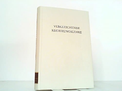 Vergleichende Regierungslehre: Beitr, zur theoret. Grundlegung u. exemplar. Einzelstudien (Wege der Forschung ; Bd. 357) (German Edition)